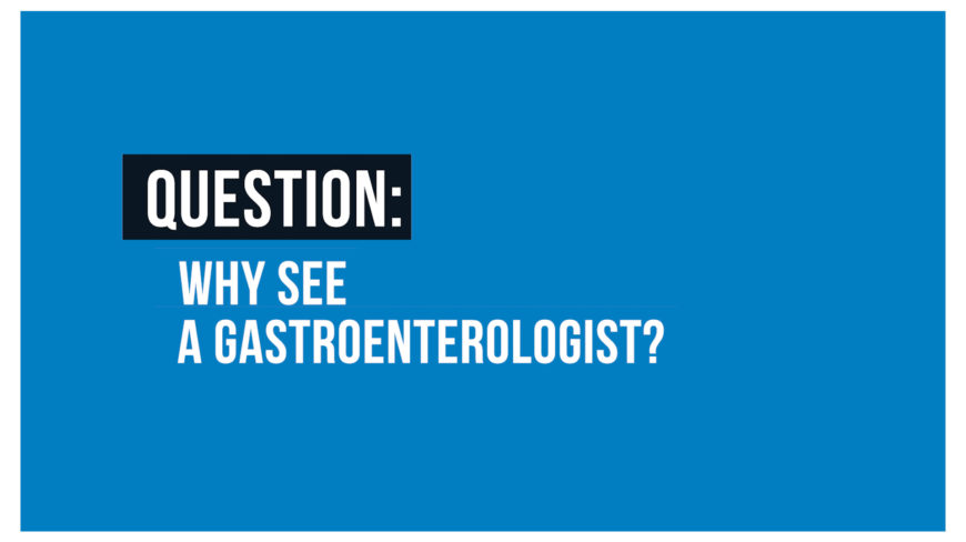 Why see a gastroenterologist?